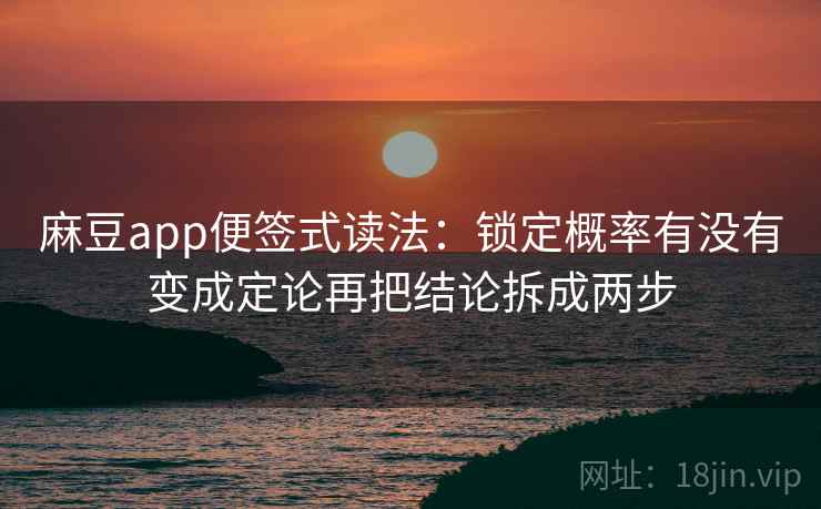 麻豆app便签式读法：锁定概率有没有变成定论再把结论拆成两步